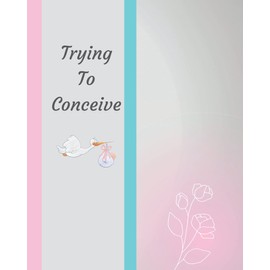 Trying To Conceive: Journal Srapbook For Fertility Tracking, Period Tracking, Ovulation Tracking