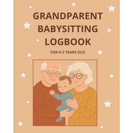 Grandparent Babysitting Logbook: A daily record to track routines, share notes with parents and capture precious moments. For 0-3 years old.