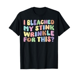 I Bleached My Stink Wrinkle For This | Adult Humor Funny T-Shirt