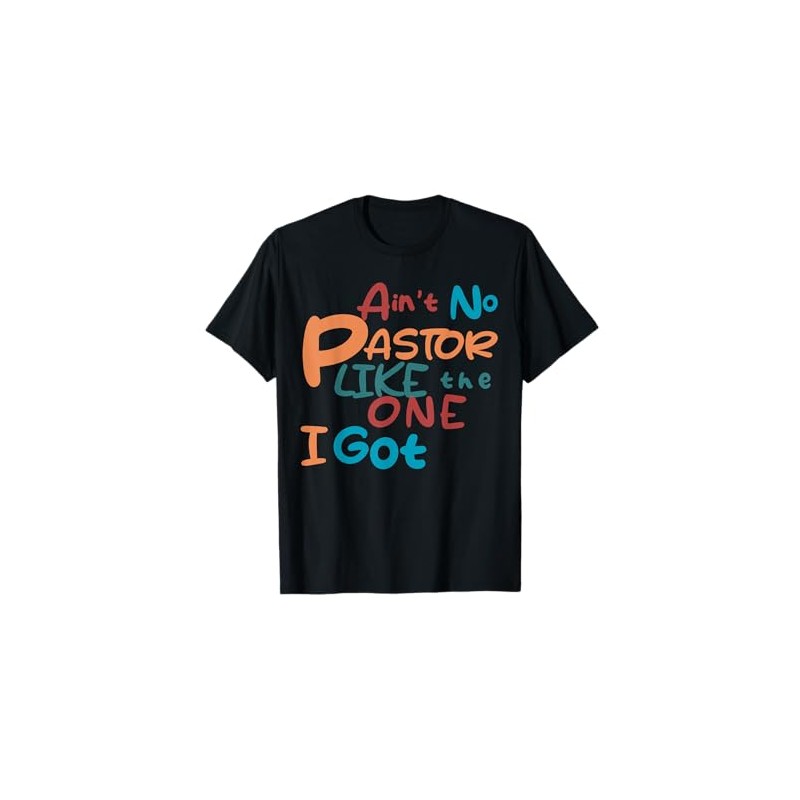 Ain't No Pastor Like The One I Got T-Shirt