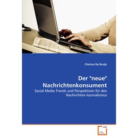 Der "neue" Nachrichtenkonsument: Social Media Trends und Perspektiven für den Nachrichten-Journalismus