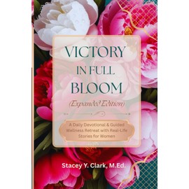 Victory In Full Bloom (Expanded Edition): A Daily Devotional & Guided Wellness Retreat With Real-Life Stories for Women