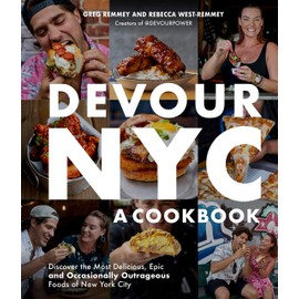 Devour NYC: A Cookbook: Discover the Most Delicious, Epic and Occasionally Outrageous Foods of New York City