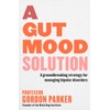 A Gut Mood Solution: A Groundbreaking Strategy for Managing Bipolar