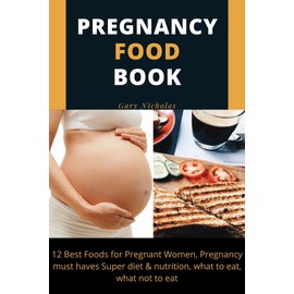  PREGNANCY FOOD BOOK: 12 Best Foods for Pregnant Women, Pregnancy must haves Super diet & nutrition, what to eat, what not to eat.