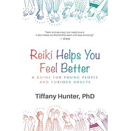 Reiki Helps You Feel Better: A Guide for Young People and Curious Adults