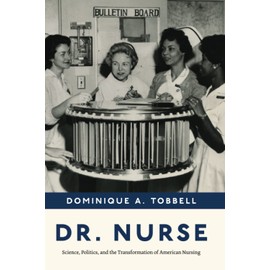 Dr. Nurse: Science, Politics, and the Transformation of American Nursing