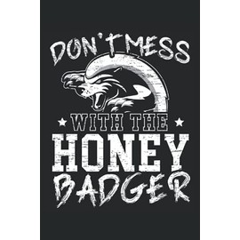 Don't Mess With The Honey Badger: Honey Badger Notebook For Team Honey Badger and Carnivore Ratel Lover