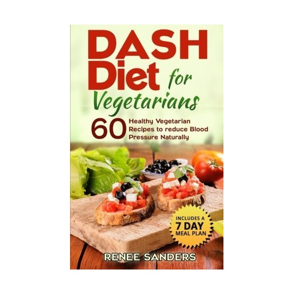 DASH Diet for Vegetarians: 60 Healthy Vegetarian Recipes to reduce