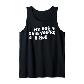 My Dog Said You're A Hoe Funny Pet Dog Lover Saying Quote Tank Top