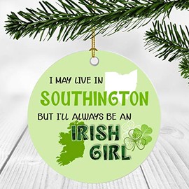 St. Patrick Day Decorations For Home - I May Live In Southington Ohio But I'll Always Be An Irish Girl - Ornament Patrick's Day 3 Inches