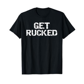 Funny Rugby Pun Quote for Men Vintage Gift Joke Get Rucked T-Shirt