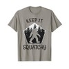 Keep it Squatchy - Funny Bigfoot Yeti Sasquatch Gift T-Shirt