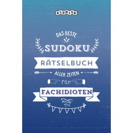 Das beste Sudoku Rätselbuch aller Zeiten für Fachidioten (German Edition)