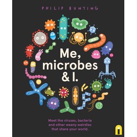 Me, Microbes and I: Meet the viruses, bacteria and other weeny weirdies that share your world.