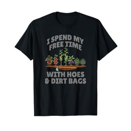 Funny I Spend Free Time with Hoes & Dirt Bags Gardening T-Shirt