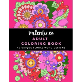 Valentine's Coloring Book For Adults: With 40 unique floral designs with words of love on each page, makes a great Valentine's day gift!