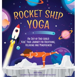 Rocket Ship Yoga: An Out-of-This-World Kids Yoga Journey for Breathing, Relaxing and Mindfulness (Yoga Poses for Kids, Mindfulness for Kids Activities)