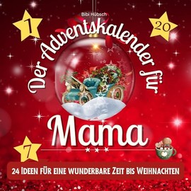 Der Adventskalender für Mama: 24 Ideen für eine wunderbare Zeit bis Weihnachten
