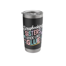 Scrapbooking Sisters Stick Like Glue Craft Bonding --- Stainless Steel Insulated Tumbler