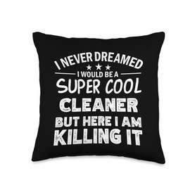 Super awesome Cleaner job I Never Dreamed I'd be a Cool Cleaner Funny Throw Pillow, 16x16, Multicolor