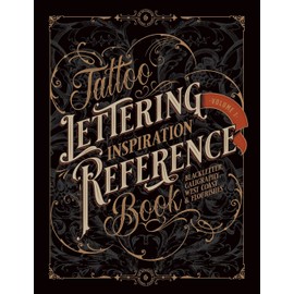 Tattoo Lettering Inspiration Reference Book: The Essential Guide to Blackletter, Script, West Coast and Calligraphy Lettering Alphabets + Filigree and Flourishes for Tattoo and Hand Lettering Artists
