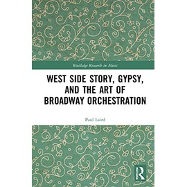 West Side Story, Gypsy, and the Art of Broadway Orchestration (Routledge Research in Music)