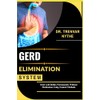 GERD ELIMINATION SYSTEM: Heal Acid Reflux Permanently Without Medication Using