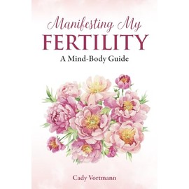 Manifesting My Fertility: A Mind-Body Guide