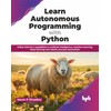 Learn Autonomous Programming with Python: Utilize Python’s capabilities in artificial