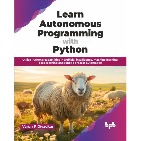Learn Autonomous Programming with Python: Utilize Python’s capabilities in artificial