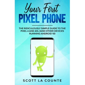 Your First Pixel Phone: The Ridiculously Simple Guide to the Pixel 4 and 4XL (and Other Devices Running Android 10)