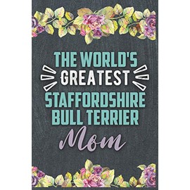 The World's Greatest Staffordshire Bull Terrier Mom: Nice Lined Journal, Diary and Gift for a Woman or Girl