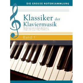 Klassiker der Klaviermusik Band 1: Mit Werken von J. S. Bach, Beethoven, Chopin, Debussy, Grieg, Händel u.a.m.: Mit Werken von J. S. Bach, Beethoven, ... Händel u.a.m. (Die große Notensammlung)