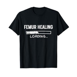 Funny Broken Femur Healing I Did Not Break My Femur T-Shirt