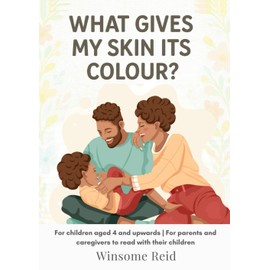 What Gives My Skin its Colour?: For children aged 4 and upwards | For parents and caregivers to read with their children