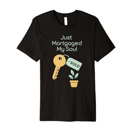 First Home Buyer Gift New Homeowner Humor Housewarming Premium T-Shirt