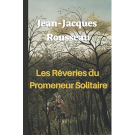 Les Rêveries du promeneur solitaire Jean-Jacques Rousseau