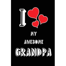 I Love My Awesome Grandpa: Blank Lined 6x9 Love Journal/Notebook as Gift for Birthday,Valentine's day,Anniversary,Thanks ... friend, relative, office coworker or family