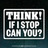 Think If I Stop Can You Warning Decal Bumper Sticker