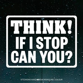 Think If I Stop Can You Warning Decal Bumper Sticker Car Van Taxi Security Sign