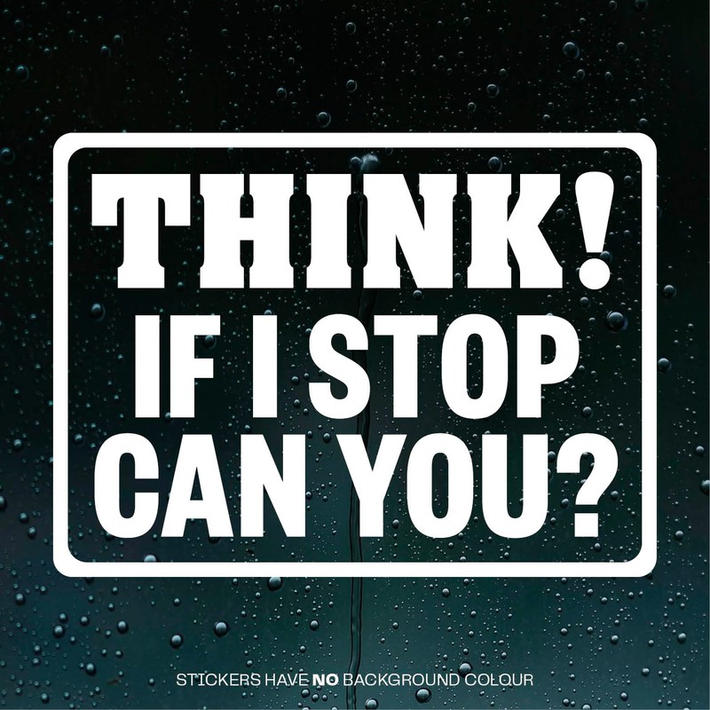 Think If I Stop Can You Warning Decal Bumper Sticker