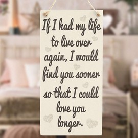 If I had My Life to Live Over Again, I Would find You Sooner so That I Could Love You Longer. - Handmade Shabby Chic Wooden Sign/Plaque
