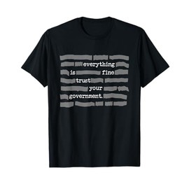 Everything Is Fine Trust Your Government Conspiracy Theory T-Shirt