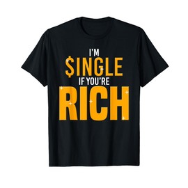 Im Single If Youre Rich-Gold Digger T-shirt T-Shirt