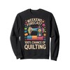 Weekend Forecast 100% Chance Of Quilting Funny Sweatshirt