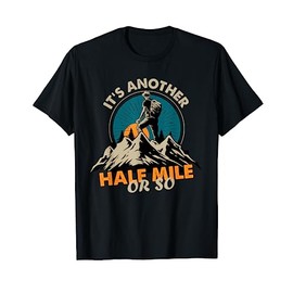 funny Hiker, It's Another Half Mile Or So, Mountain Hiking T-Shirt