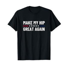 Make My Hip Great Again Surgery Recovery Funny Broken Hip T-Shirt