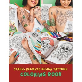 Tattoos Coloring Book for Adults: 100+ Tattoo Designs Including Skulls, Roses, Dragons, Mandalas, and More | Relaxing Ink-Inspired Coloring Book for Men & Women