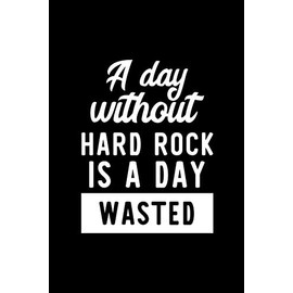 A Day Without Hard Rock Is A Day Wasted: Notebook for Hard Rock Lover | Great Christmas & Birthday Gift Idea for Hard Rock Fan | Hard Rock Journal | Hard Rock Fan Diary | 100 pages 6x9 inches